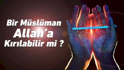 Bir Müslüman Allah’a Kırılıp Darılabilir mi? | Sorulara Yanıtlar