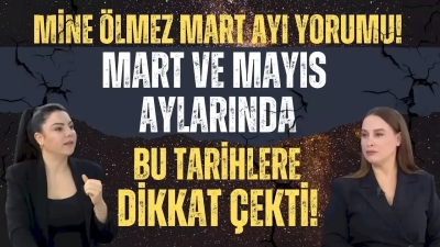 Mine Ölmez Mart Ayı ve Mayıs Ayı Burç Yorumları